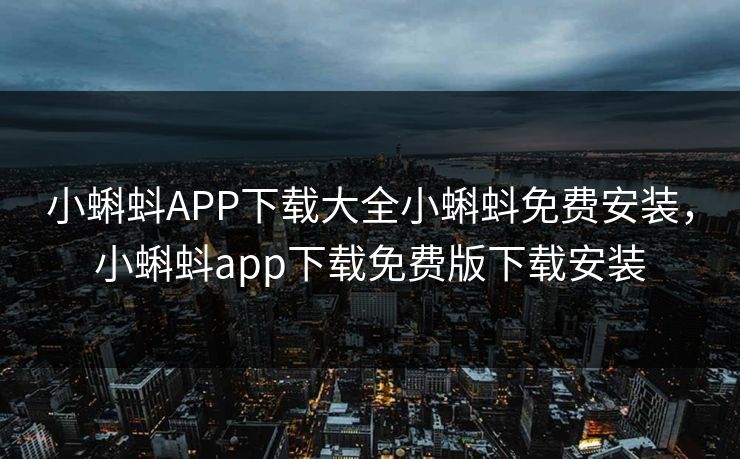 小蝌蚪APP下载大全小蝌蚪免费安装，小蝌蚪app下载免费版下载安装