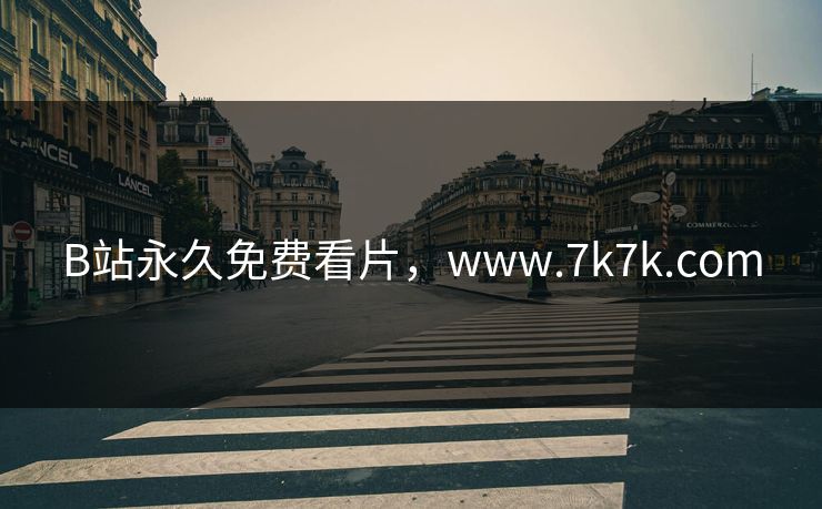 B站永久免费看片，www.7k7k.com